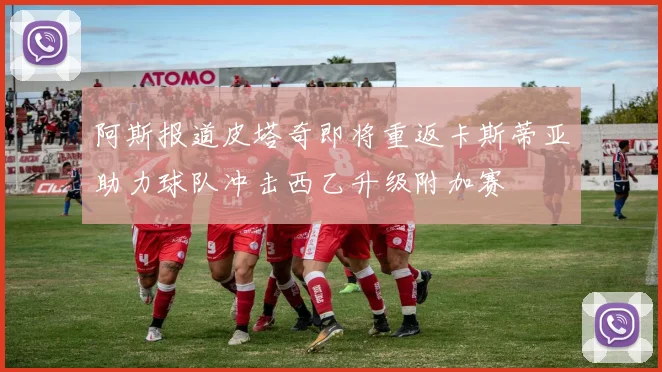阿斯报道皮塔奇即将重返卡斯蒂亚助力球队冲击西乙升级附加赛