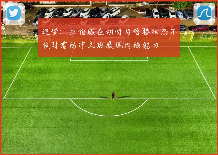 追梦：杰伦威在切特与哈滕状态不佳时需防守文班展现内线能力